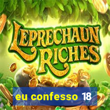 eu confesso 18